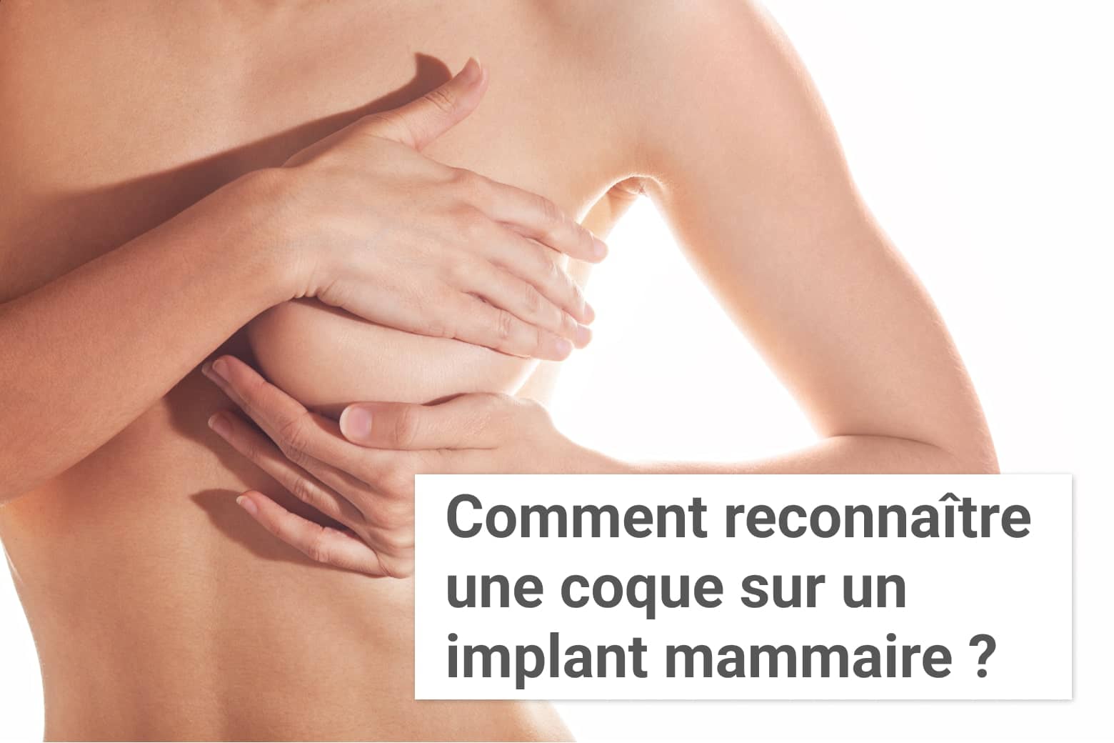 Comment reconnaître une coque sur un implant mammaire ? | Institut du Sein | Paris